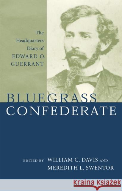 Bluegrass Confederate: The Headquarters Diary of Edward O. Guerrant William C. Davis Meredith L. Swentor 9780807130582