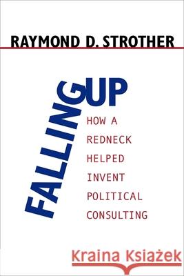 Falling Up: How a Redneck Helped Invent Political Consulting Raymond D. Strother 9780807130605 Louisiana State University Press