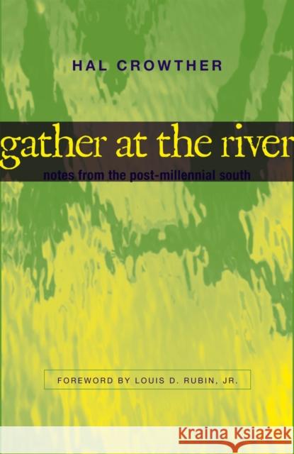 Gather at the River: Notes from the Post-Millennial South Hal Crowther Louis Decimus, Jr. Rubin 9780807131008