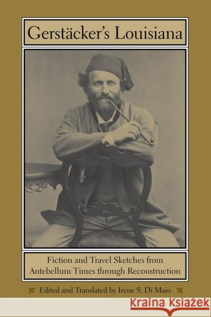 Gerstäcker's Louisiana: Fiction and Travel Sketches from Antebellum Times Through Reconstruction Maio, Irene S. Di 9780807131466 Louisiana State University Press