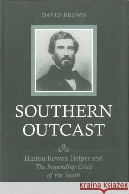 Southern Outcast: Hinton Rowan Helper and the Impending Crisis of the South David Brown 9780807131787