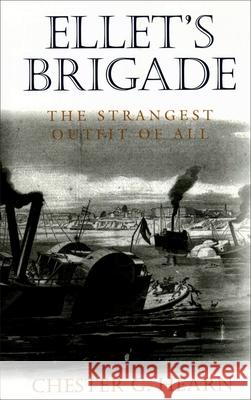 Ellet's Brigade: The Strangest Outfit of All Chester G. Hearn 9780807131862 Louisiana State University Press