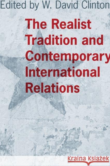 The Realist Tradition and Contemporary International Relations Clinton, W. David 9780807132418
