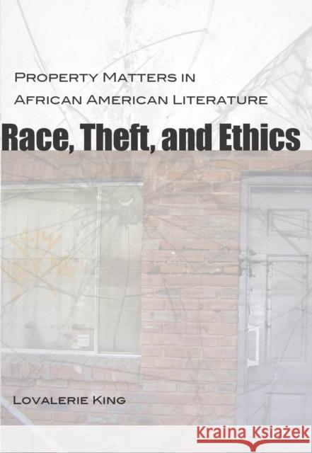 Race, Theft, and Ethics: Property Matters in African American Literature Lovalerie King 9780807132579