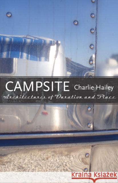 Campsite: Architectures of Duration and Place Charlie Hailey 9780807133231 Louisiana State University Press