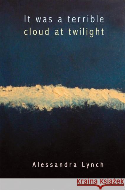 It Was a Terrible Cloud at Twilight: Poems Alessandra Lynch 9780807133460