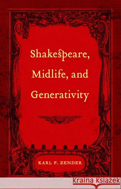 Shakespeare, Midlife, and Generativity Zender, Karl F. 9780807133552 Louisiana State University Press
