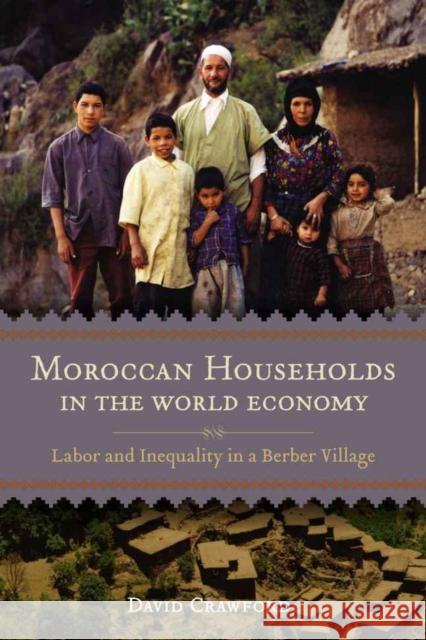 Moroccan Households in the World Economy: Labor and Inequality in a Berber Village David Crawford 9780807133729