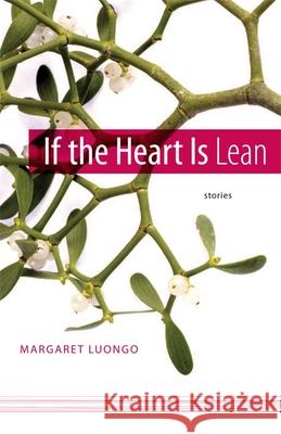 If the Heart Is Lean: Stories Margaret Luongo 9780807133767 Louisiana State University Press