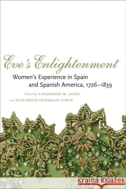 Eve's Enlightenment: Women's Experience in Spain and Spanish America, 1726-1839 Catherine M. Jaffe Elizabeth Franklin Lewis 9780807133897