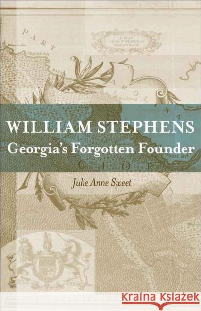 William Stephens: Georgia's Forgotten Founder Julie Anne Sweet 9780807135587 Louisiana State University Press