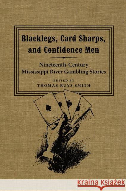 Blacklegs, Card Sharps, and Confidence Men: Nineteenth-Century Mississippi River Gambling Stories Thomas Ruys Smith 9780807136362