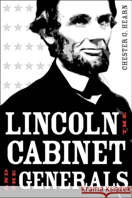 Lincoln, the Cabinet, and the Generals Hearn, Chester G. 9780807136379 Louisiana State University Press