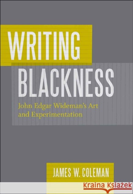 Writing Blackness: John Edgar Wideman's Art and Experimentation James W. (James Wilmouth) Coleman 9780807136447 Louisiana State University Press
