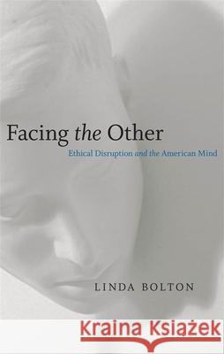 Facing the Other: Ethical Disruption and the American Mind Linda Bolton 9780807136461 Louisiana State University Press