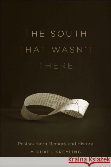 The South That Wasn't There: Postsouthern Memory and History Michael Kreyling 9780807136485