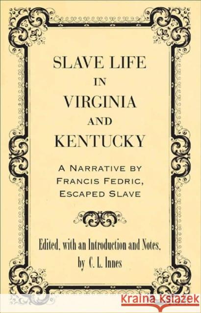 Slave Life in Virginia and Kentucky: A Narrative by Francis Fedric, Escaped Slave Francis Frederick C. L. Innes 9780807136836 Louisiana State University Press