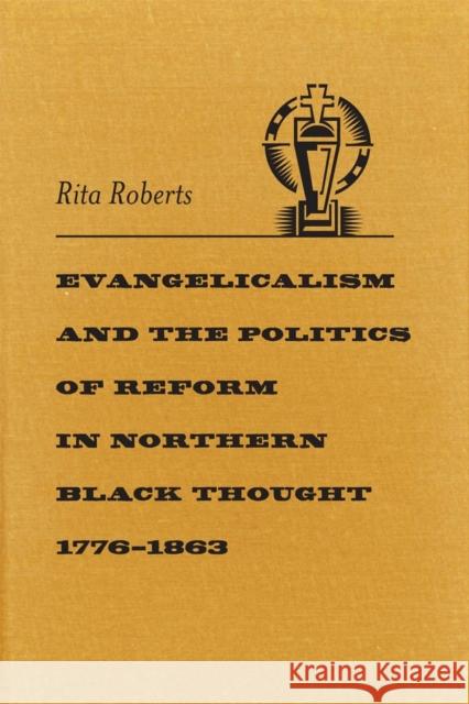Evangelicalism and the Politics of Reform in Northern Black Thought, 1776-1863 Rita Roberts 9780807137086 Louisiana State University Press