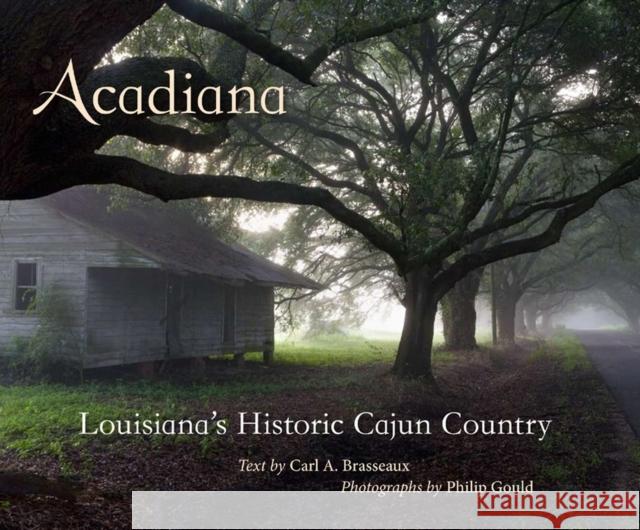 Acadiana: Louisiana's Historic Cajun Country Carl A. Brasseaux Philip Gould 9780807137239