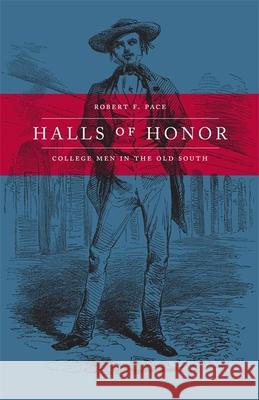 Halls of Honor: College Men in the Old South Robert F. Pace 9780807138717 Louisiana State University Press