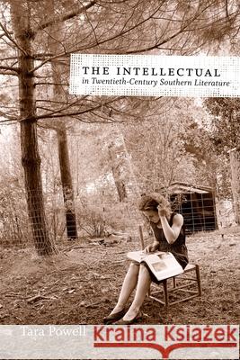 The Intellectual in Twentieth-Century Southern Literature Powell, Tara 9780807138984 Louisiana State University Press
