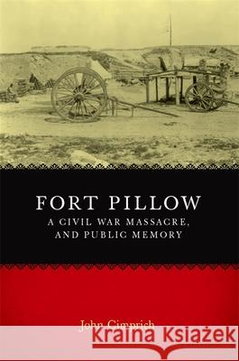 Fort Pillow, a Civil War Massacre, and Public Memory Cimprich, John 9780807139189 Louisiana State University Press