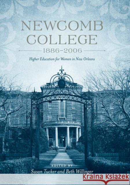 Newcomb College, 1886-2006: Higher Education for Women in New Orleans Susan Tucker Beth Willinger 9780807143360