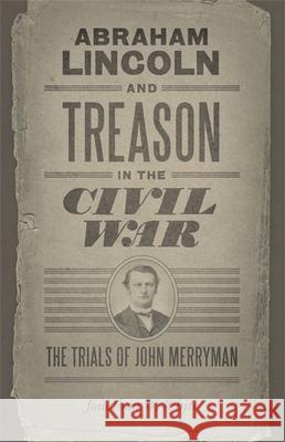 Abraham Lincoln and Treason in the Civil War: The Trials of John Merryman Jonathan W. White 9780807143469