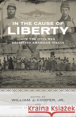 In the Cause of Liberty: How the Civil War Redefined American Ideals Jr. Cooper Jr. McCardell 9780807143636