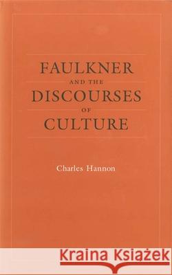 Faulkner and the Discourses of Culture Charles Hannon 9780807143681 Louisiana State University Press