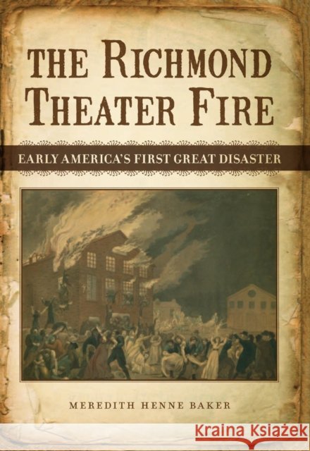 The Richmond Theater Fire: Early America's First Great Disaster Meredith Henne Baker 9780807143742 Louisiana State University Press