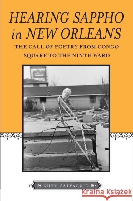 Hearing Sappho in New Orleans: The Call of Poetry from Congo Square to the Ninth Ward Ruth Salvaggio 9780807144411