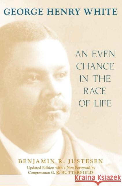 George Henry White: An Even Chance in the Race of Life Benjamin R. Justesen 9780807144770 Louisiana State University Press