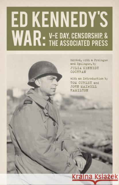 Ed Kennedy's War: V-E Day, Censorship, & the Associated Press Ed Kennedy Julia Kennedy Cochran 9780807145258 Louisiana State University Press