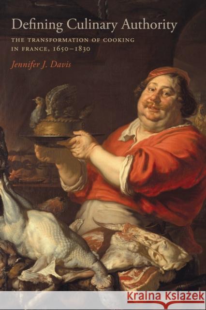 Defining Culinary Authority: The Transformation of Cooking in France, 1650-1830 Jennifer J. Davis 9780807145333