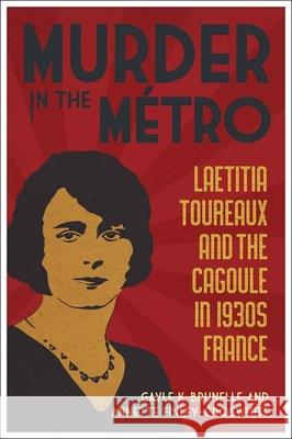 Murder in the Métro: Laetitia Toureaux and the Cagoule in 1930s France Brunelle, Gayle K. 9780807145616 Not Avail