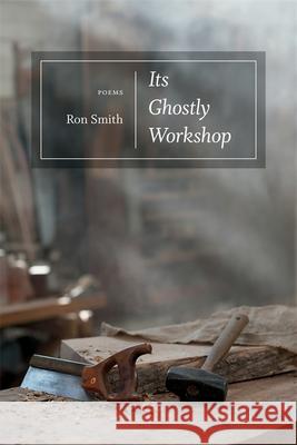 Its Ghostly Workshop: Poems Ron Smith 9780807150306 Louisiana State University Press