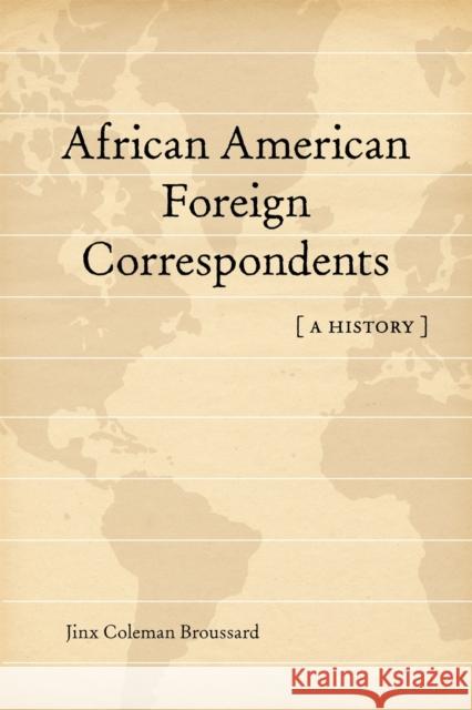 African American Foreign Correspondents: A History Jinx Coleman Broussard 9780807150542 Louisiana State University Press