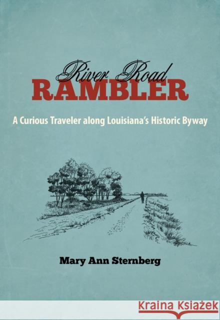 River Road Rambler: A Curious Traveler Along Louisiana's Historic Byway Mary Ann Sternberg 9780807150788 Louisiana State University Press