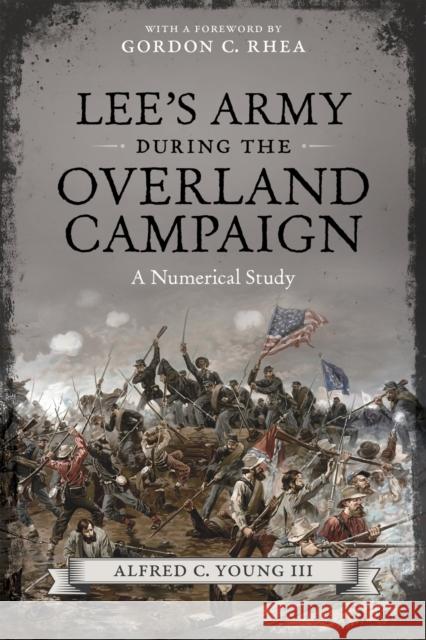 Lee's Army During the Overland Campaign: A Numerical Study Alfred Young Gordon Rhea 9780807151723 Louisiana State University Press