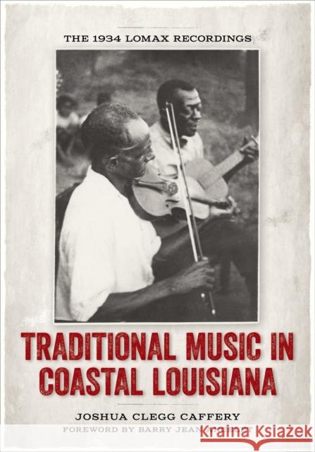 Traditional Music in Coastal Louisiana: The 1934 Lomax Recordings Joshua Clegg Caffery 9780807152010 Louisiana State University Press