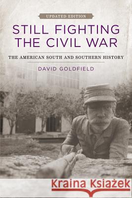 Still Fighting the Civil War: The American South and Southern History (Updated) David Goldfield 9780807152157 Louisiana State University Press