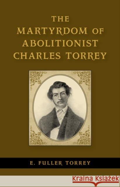 The Martyrdom of Abolitionist Charles Torrey E. Fuller (Edwin Fuller) Torrey 9780807152317