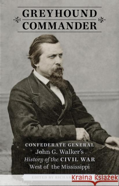 Greyhound Commander: Confederate General John G. Walker's History of the Civil War West of the Mississippi John George Walker 9780807152508