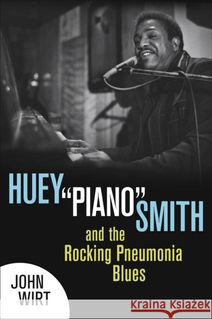 Huey Piano Smith and the Rocking Pneumonia Blues Wirt, John 9780807152959