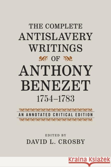 The Complete Antislavery Writings of Anthony Benezet, 1754-1783: An Annotated Critical Edition Anthony Benezet David L. Crosby 9780807154755
