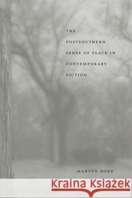 The Postsouthern Sense of Place in Contemporary Fiction Martyn Bone 9780807156346