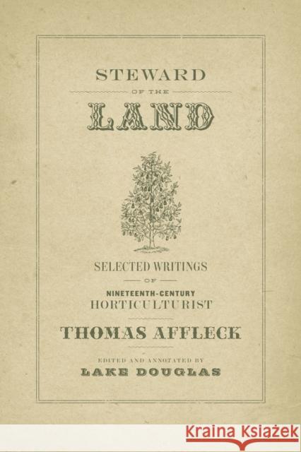 Steward of the Land: Selected Writings of Nineteenth-Century Horticulturist Thomas Affleck Thomas Edited Affleck Lake Douglas 9780807158104
