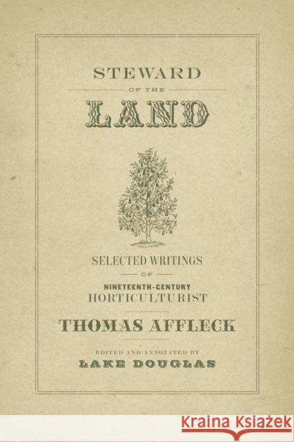 Steward of the Land: Selected Writings of Nineteenth-Century Horticulturist Thomas Affleck Affleck, Thomas 9780807158135 Lsu2033151