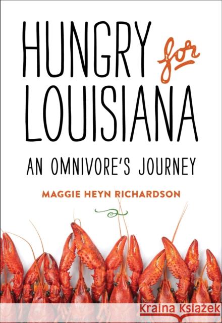 Hungry for Louisiana: An Omnivore's Journey Maggie Heyn Richardson 9780807158357 Lsu Press